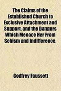 Produktbild: The Claims of the Established Church to Exclusive Attachment and Support, and the Dangers Which Menace Her from Schism and Indifference,