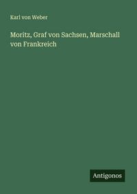 Produktbild: Moritz, Graf von Sachsen, Marschall von Frankreich