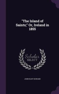 Produktbild: "The Island of Saints;" Or, Ireland in 1855