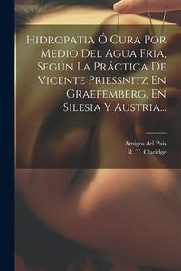 Produktbild: Hidropatia &Oacute; Cura Por Medio Del Agua Fria, Seg&uacute;n La Pr&aacute;ctica De Vicente Priessnitz En Graefemberg, En Silesia Y Austria...