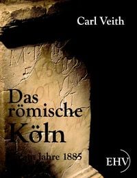 Produktbild: Das r&ouml;mische K&ouml;ln im Jahre 1885