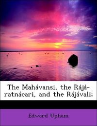 Produktbild: Upham, E: Mah&aacute;vansi, the R&aacute;j&aacute;-ratn&aacute;cari, and the R&aacute;j&aacute;vali;