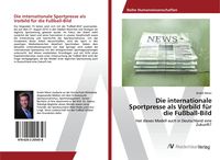 Produktbild: Die internationale Sportpresse als Vorbild f&uuml;r die Fu&szlig;ball-Bild