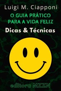 Produktbild: O Guia Pr&aacute;tico Para A Vida Feliz : Dicas & T&eacute;cnicas (Cole&ccedil;&atilde;o MZZN Desenvolvimento Pessoal, #6)