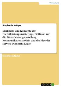 Produktbild: Merkmale und Konzepte des Dienstleistungsmarketings. Einfl&uuml;sse auf die Dienstleistungserstellung, Kommunikationspolitik und die Idee der Service Domin