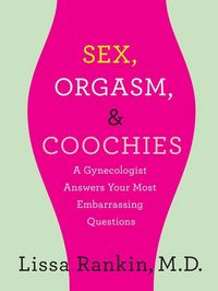 Produktbild: Sex, Orgasm, and Coochies: A Gynecologist Answers Your Most Embarrassing Questions