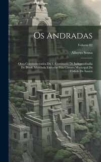 Produktbild: Os Andradas; obra commemorativa do 1. centen&aacute;rio da independ&ecirc;ndia do Brasil, mandada executar pela C&acirc;mara municipal da cidade de Santos; Volume 02