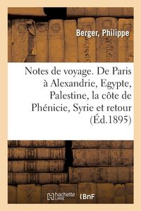 Produktbild: Notes de voyage. De Paris &agrave; Alexandrie, l'Egypte, la Palestine, la c&ocirc;te de Ph&eacute;nicie, la Syrie