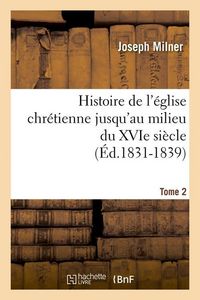 Produktbild: Histoire de l'&Eacute;glise Chr&eacute;tienne Jusqu'au Milieu Du Xvie Si&egrave;cle. Tome 2 (&Eacute;d.1831-1839)
