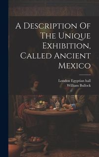 Produktbild: A Description Of The Unique Exhibition, Called Ancient Mexico