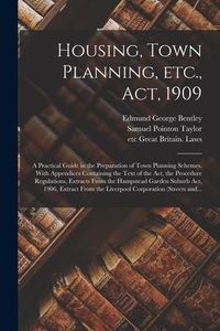 Produktbild: Housing, Town Planning, Etc., Act, 1909; a Practical Guide in the Preparation of Town Planning Schemes. With Appendices Containing the Text of the Act