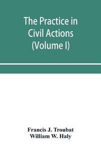 Produktbild: The practice in civil actions and proceedings in the Supreme Court of Pennsylvania, in the District Court and Court of Common Pleas for the city and county of Philadelphia, and in the courts of the United States (Volume I)