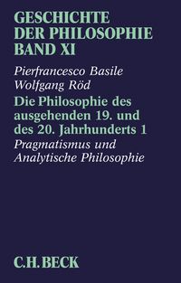 Produktbild: Geschichte der Philosophie Bd. 11: Die Philosophie des ausgehenden 19. und des 20. Jahrhunderts 1: Pragmatismus und Analytische Philosophie