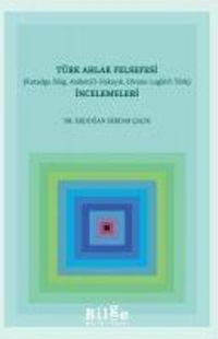 Produktbild: T&uuml;rk Ahlak Felsefesi Incelemeleri Kutadgu Bilig, Atabet&uuml;l-Hakayik, Divanu Lugatit T&uuml;rk