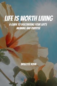 Produktbild: Life Is Worth Living! A Guide to Discovering Your Life's Meaning and Purpose