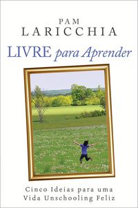 Produktbild: Livre para Aprender: Cinco Ideias para uma Vida Unschooling Feliz