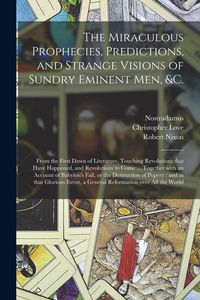 Produktbild: The Miraculous Prophecies, Predictions, and Strange Visions of Sundry Eminent Men, &c.: From the First Dawn of Literature, Touching Revolutions That H