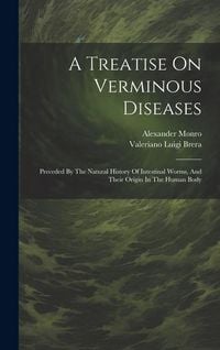 Produktbild: A Treatise On Verminous Diseases: Preceded By The Natural History Of Intestinal Worms, And Their Origin In The Human Body