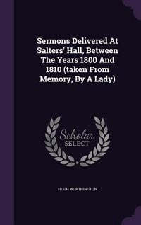 Produktbild: Sermons Delivered At Salters' Hall, Between The Years 1800 And 1810 (taken From Memory, By A Lady)