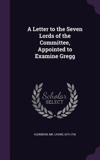 Produktbild: A Letter to the Seven Lords of the Committee, Appointed to Examine Gregg