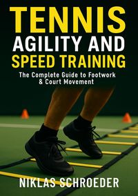 Produktbild: Tennis Agility and Speed Training: The Complete Guide to Footwork and Court Movement