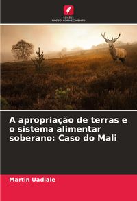 Produktbild: A apropria&ccedil;&atilde;o de terras e o sistema alimentar soberano: Caso do Mali