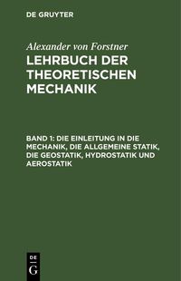 Produktbild: Die Einleitung in die Mechanik, die allgemeine Statik, die Geostatik, Hydrostatik und Aerostatik