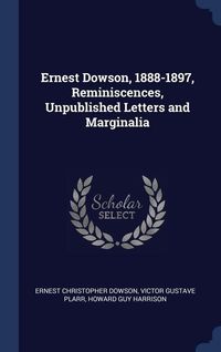 Produktbild: Ernest Dowson, 1888-1897, Reminiscences, Unpublished Letters and Marginalia