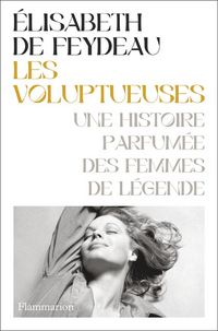 Produktbild: Les voluptueuses : une histoire parfum&eacute;e des femmes de l&eacute;gende