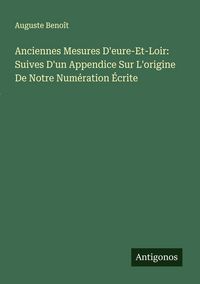 Produktbild: Anciennes Mesures D'eure-Et-Loir: Suives D'un Appendice Sur L'origine De Notre Num&eacute;ration &Eacute;crite