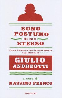 Produktbild: Sono postumo di me stesso. Potere, Vaticano, donne, Inferno e Paradiso negli aforismi di Giulio Andreotti