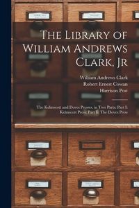 Produktbild: The Library of William Andrews Clark, Jr: The Kelmscott and Doves Presses. in Two Parts: Part I: Kelmscott Press; Part Ii: The Doves Press