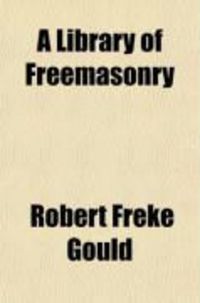 Produktbild: A Library of Freemasonry; Comprising Its History, Antiquities, Symbols, Constitutions, Customs, Etc., and Concordant Orders of Royal Arch,
