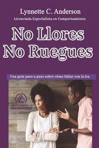 Produktbild: No Llores, No Ruegues: Una Gu&iacute;a Paso a Paso Sobre Como Lidiar con la Ira