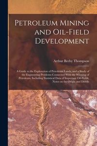 Produktbild: Petroleum Mining and Oil-field Development; a Guide to the Exploration of Petroleum Lands, and a Study of the Engineering Problems Connected With the