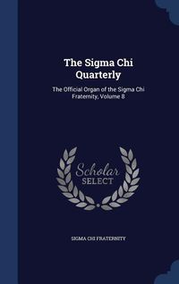Produktbild: The Sigma Chi Quarterly: The Official Organ of the Sigma Chi Fraternity, Volume 8