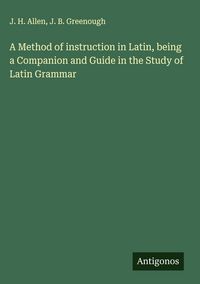 Produktbild: A Method of instruction in Latin, being a Companion and Guide in the Study of Latin Grammar