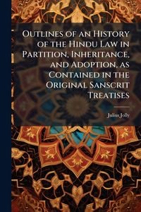 Produktbild: Outlines of an History of the Hindu Law in Partition, Inheritance, and Adoption, as Contained in the Original Sanscrit Treatises