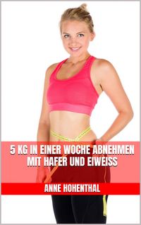 Produktbild: 5 kg in einer Woche abnehmen mit Hafer und Eiwei&szlig;