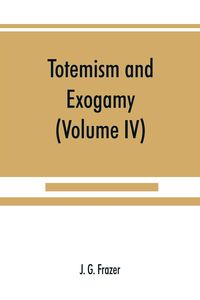 Produktbild: Totemism and exogamy, a treatise on certain early forms of superstition and society (Volume IV)