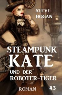 Produktbild: Steampunk Kate und der Roboter-Tiger: Steampunk Kate 3