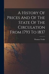 Produktbild: A History Of Prices And Of The State Of The Circulation From 1793 To 1837