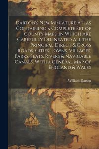 Produktbild: Darton's New Miniature Atlas Containing a Complete set of County Maps, in Which are Carefully Delineated all the Principal Direct & Cross Roads, Citie