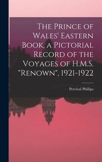 Produktbild: The Prince of Wales' Eastern Book, a Pictorial Record of the Voyages of H.M.S. "Renown", 1921-1922