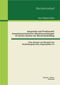 Produktbild: Anspr&uuml;che und Problematik kompetenzorientierter Abschlusspr&uuml;fungen im dualen System der Berufsausbildung: Eine Analyse am Beispiel des Ausbildungsberu