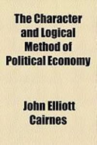 Produktbild: The Character and Logical Method of Political Economy