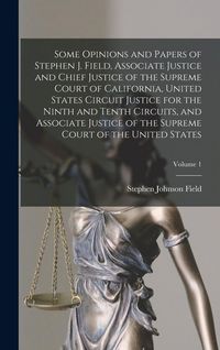 Produktbild: Some Opinions and Papers of Stephen J. Field, Associate Justice and Chief Justice of the Supreme Court of California, United States Circuit Justice for the Ninth and Tenth Circuits, and Associate Justice of the Supreme Court of the United States; Volume 1
