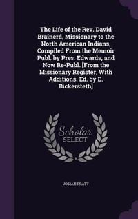 Produktbild: The Life of the Rev. David Brainerd, Missionary to the North American Indians, Compiled From the Memoir Publ. by Pres. Edwards, and Now Re-Publ. [From