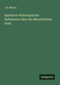 Produktbild: Spiritisch-Philosophische Reflexionen &uuml;ber den Menschlichen Geist