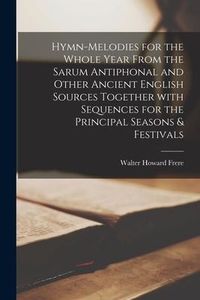 Produktbild: Hymn-melodies for the Whole Year From the Sarum Antiphonal and Other Ancient English Sources Together With Sequences for the Principal Seasons & Festi